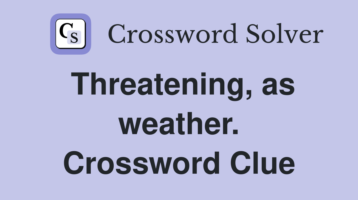 Threatening, as weather. Crossword Clue