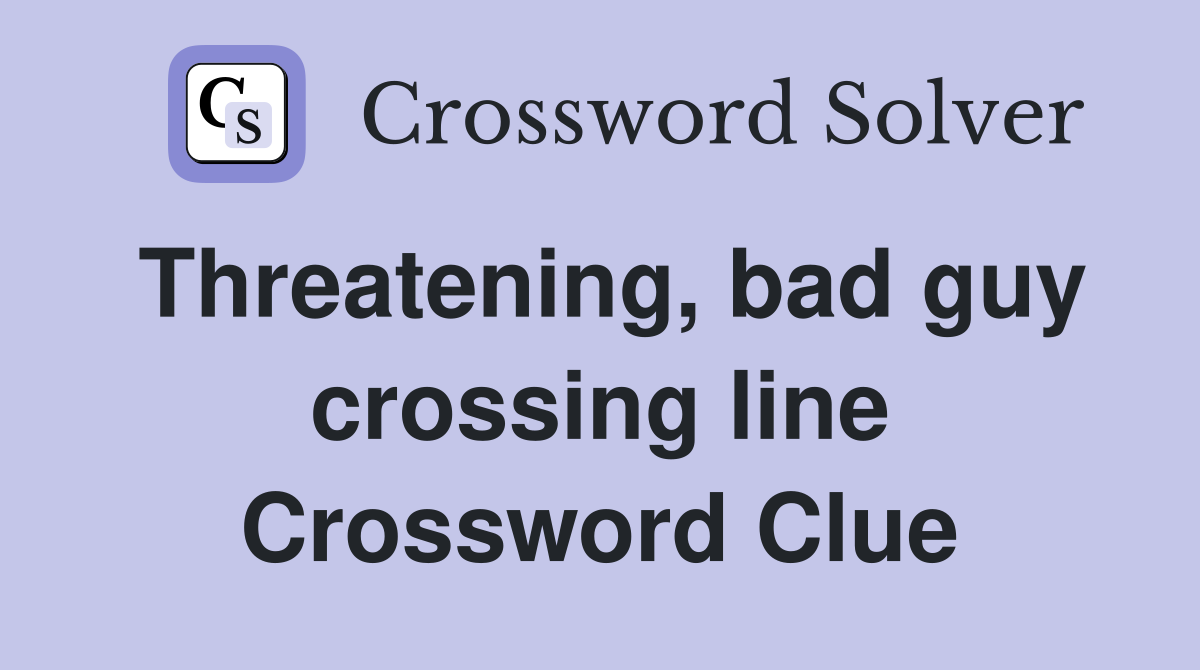 Threatening, bad guy crossing line Crossword Clue