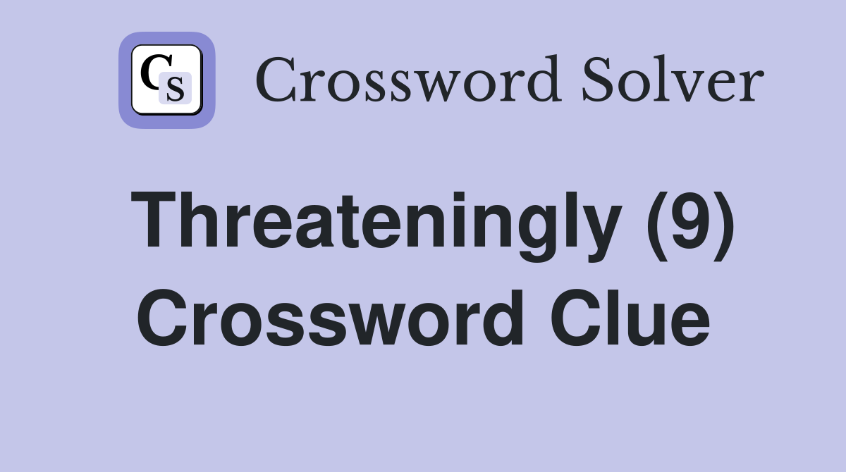 Threateningly (9) Crossword Clue