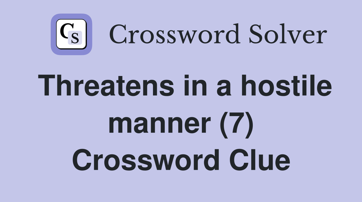 Threatens in a hostile manner (7) Crossword Clue