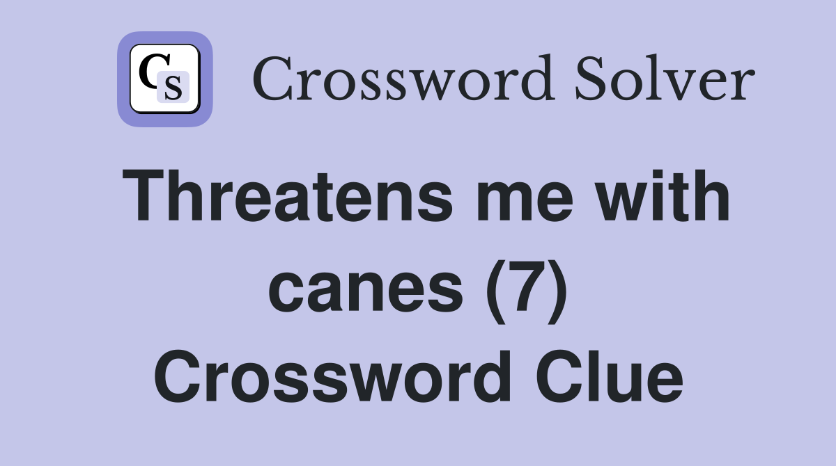 Threatens me with canes (7) Crossword Clue