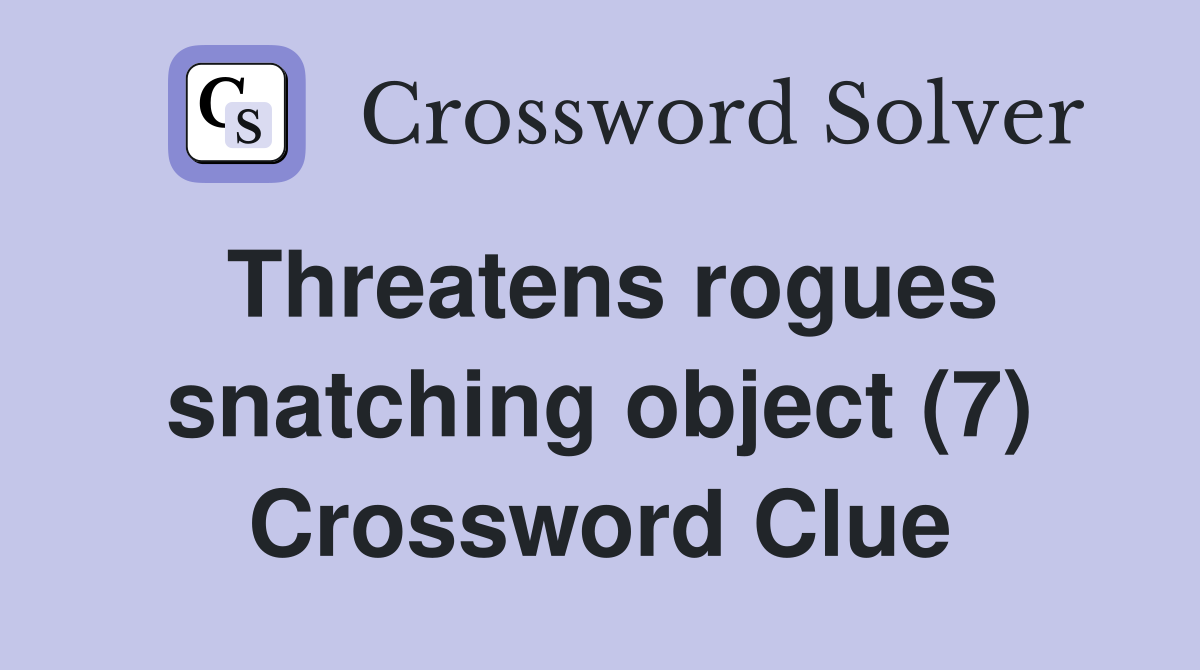 Threatens rogues snatching object (7) Crossword Clue