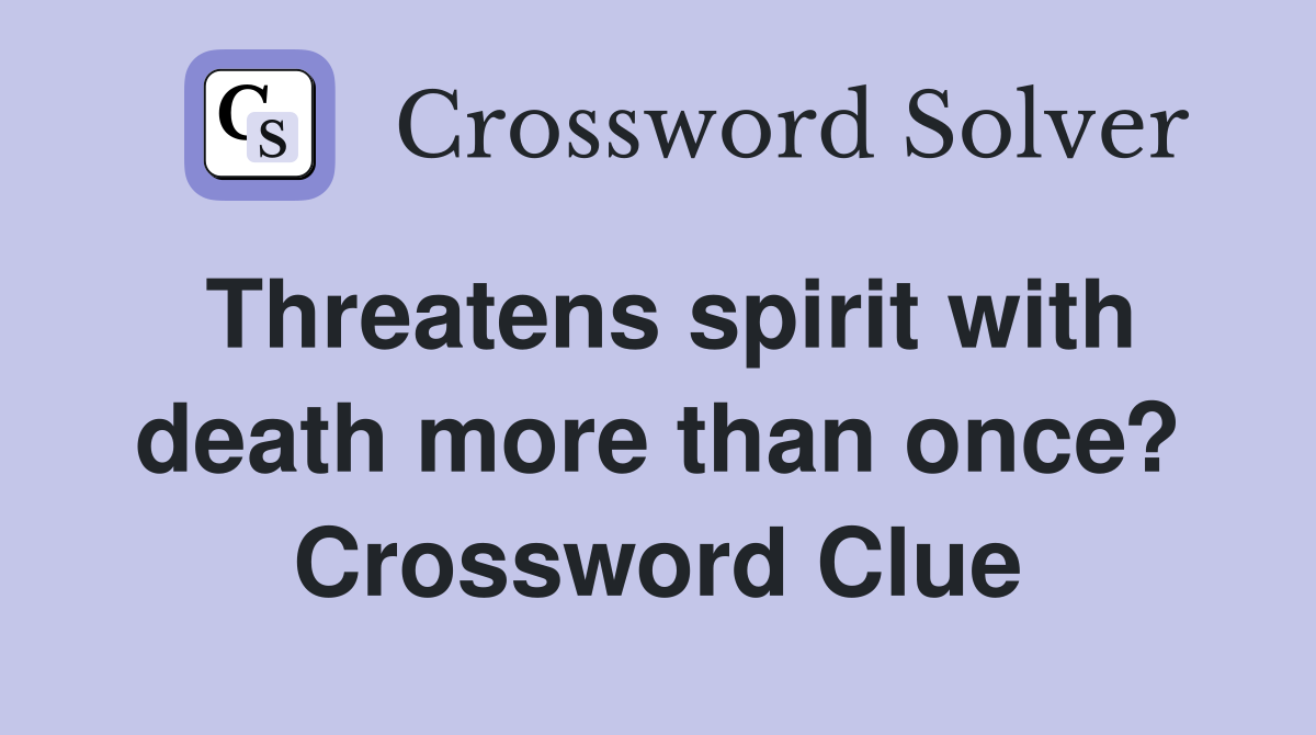 Threatens spirit with death more than once? Crossword Clue