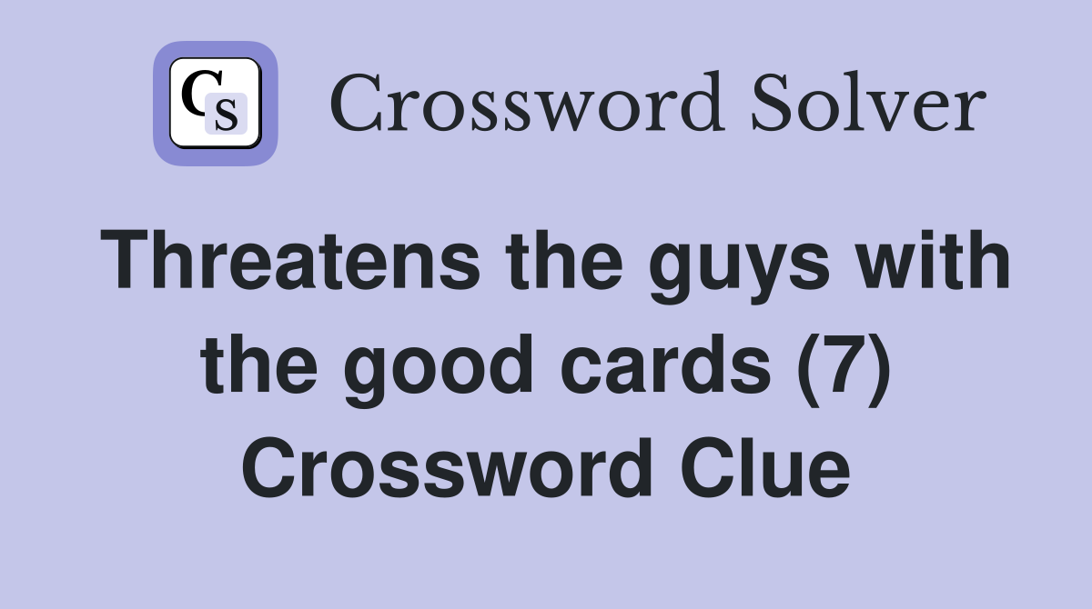 Threatens the guys with the good cards (7) Crossword Clue