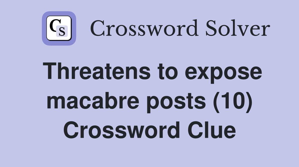 Threatens to expose macabre posts (10) Crossword Clue