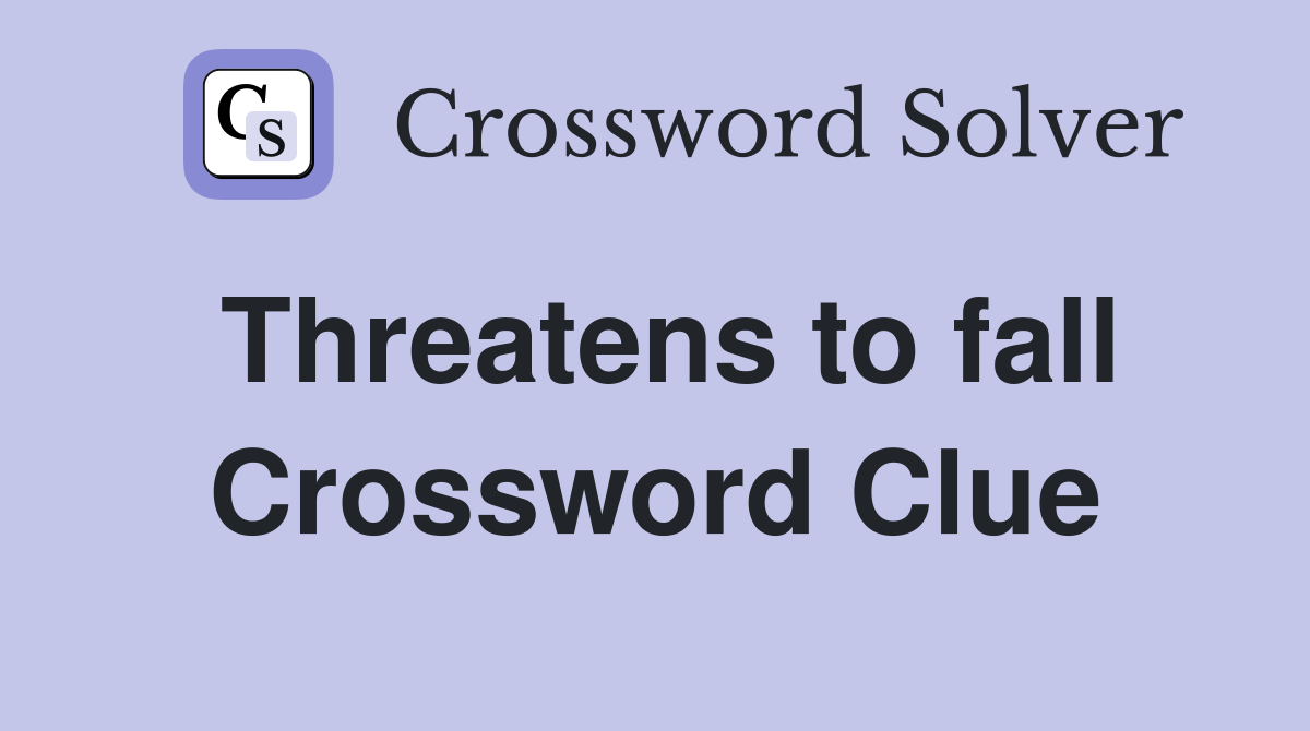 Threatens to fall Crossword Clue