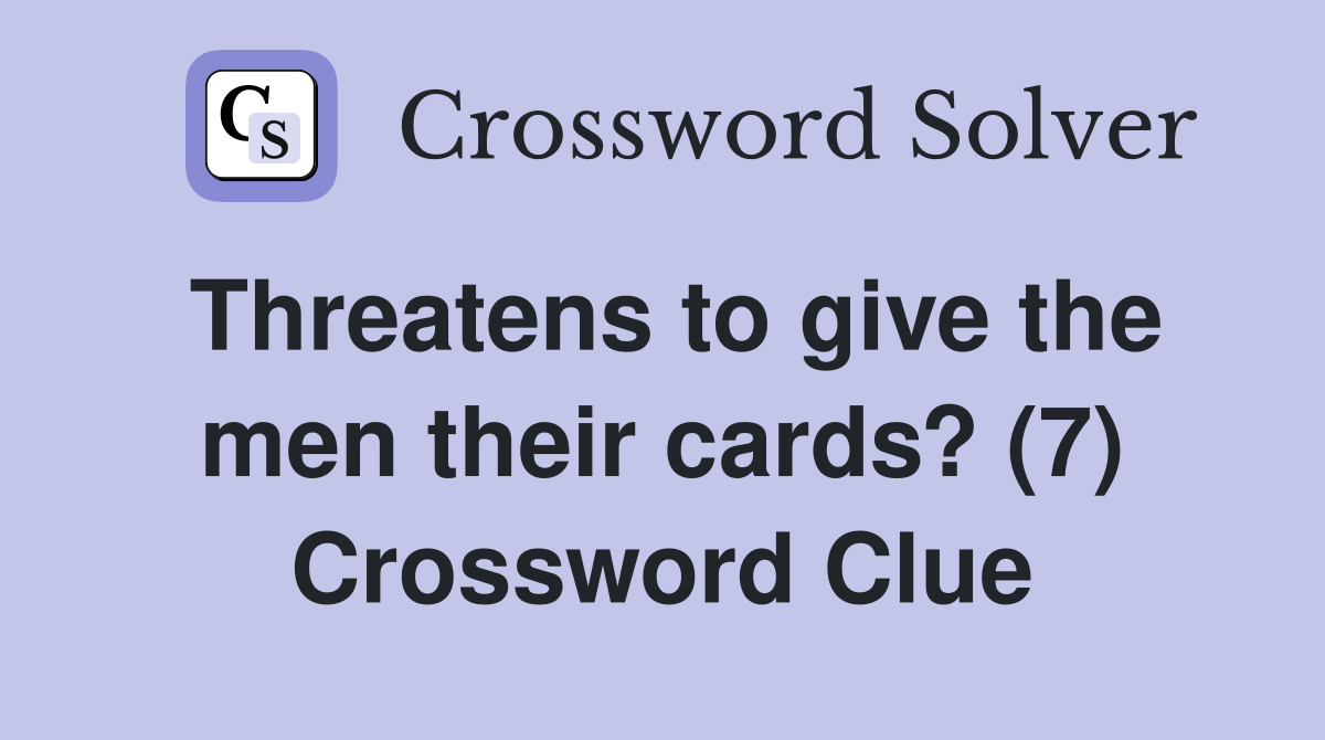 Threatens to give the men their cards? (7) Crossword Clue