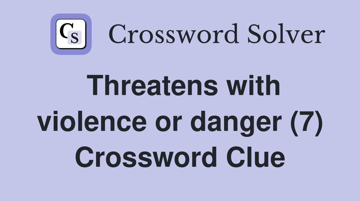 Threatens with violence or danger (7) Crossword Clue