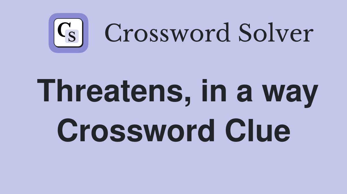 Threatens, in a way Crossword Clue