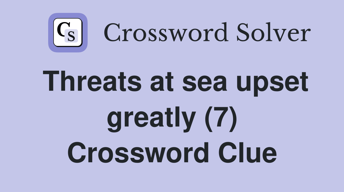 Threats at sea upset greatly (7) Crossword Clue