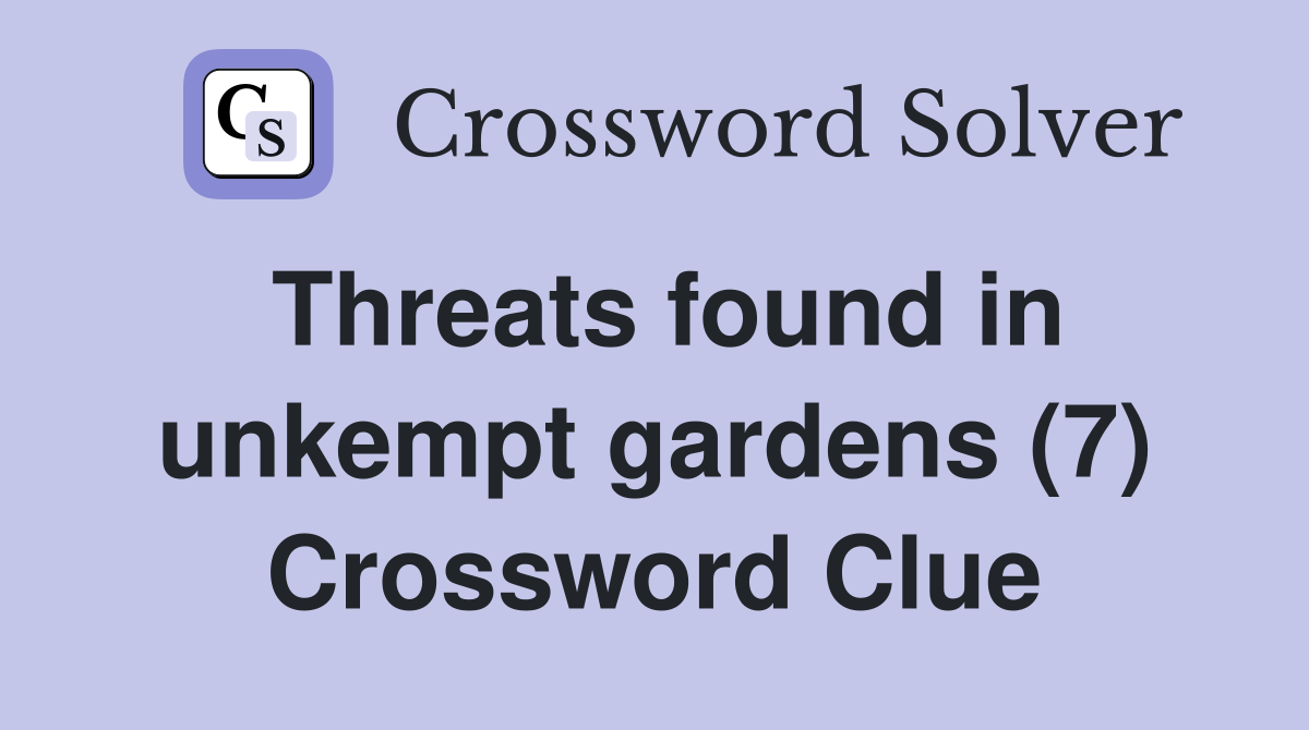 Threats found in unkempt gardens (7) Crossword Clue