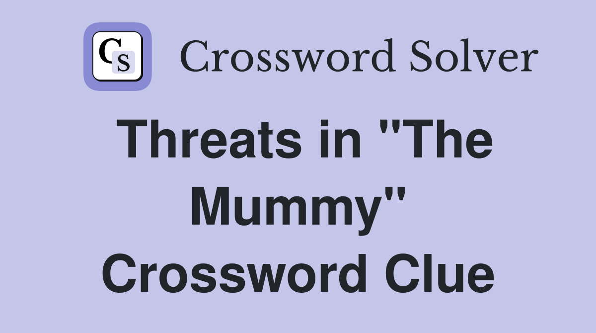 Threats in "The Mummy" Crossword Clue