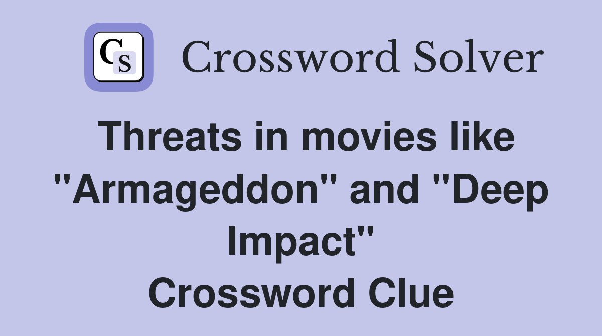 Threats in movies like "Armageddon" and "Deep Impact" Crossword Clue