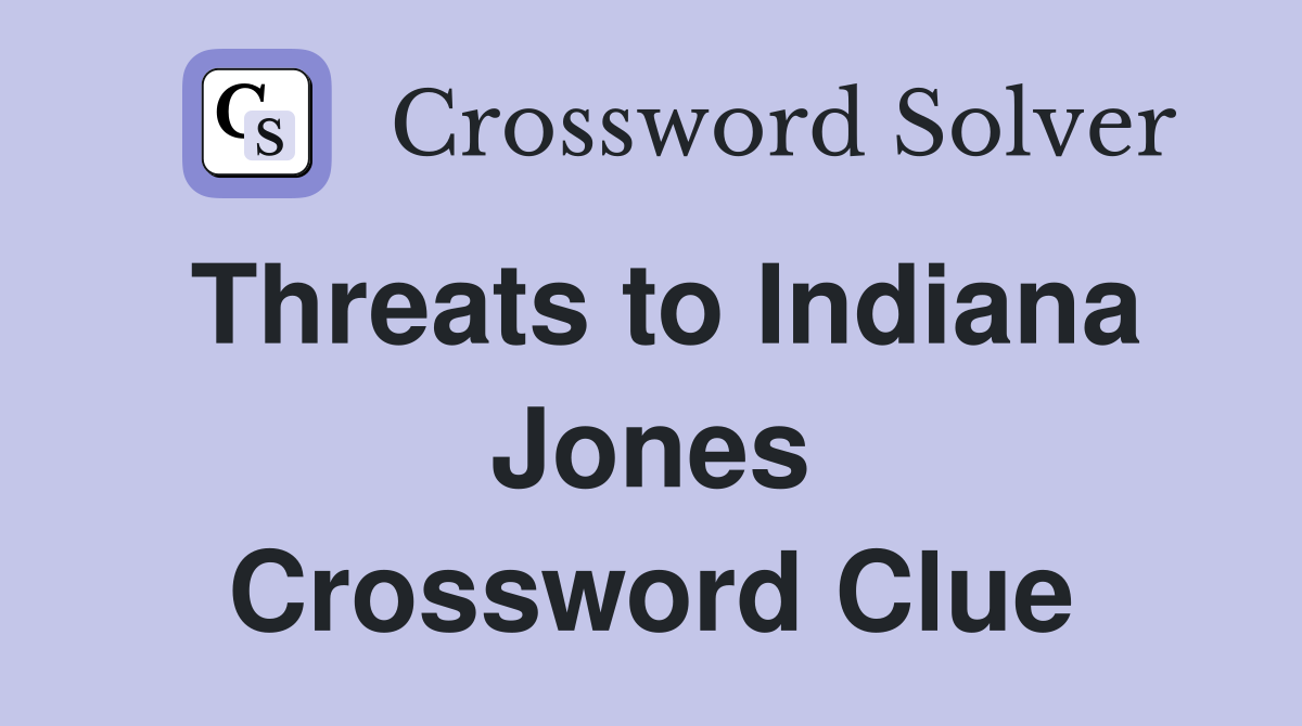 Threats to Indiana Jones Crossword Clue