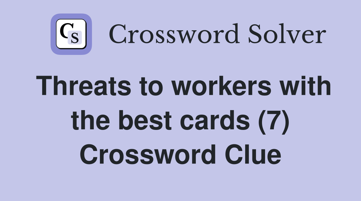 Threats to workers with the best cards (7) Crossword Clue