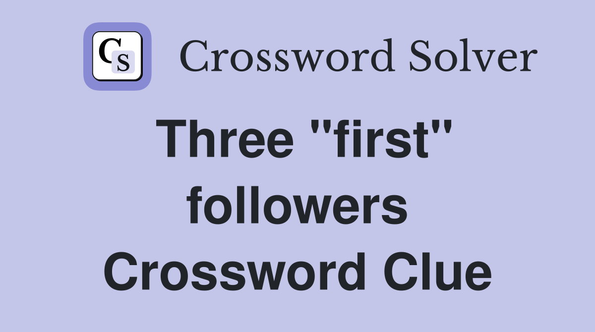 Three "first" followers Crossword Clue