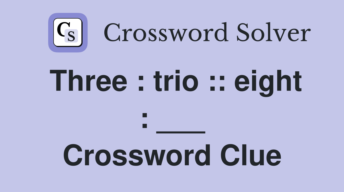 Three : trio :: eight : ___ Crossword Clue