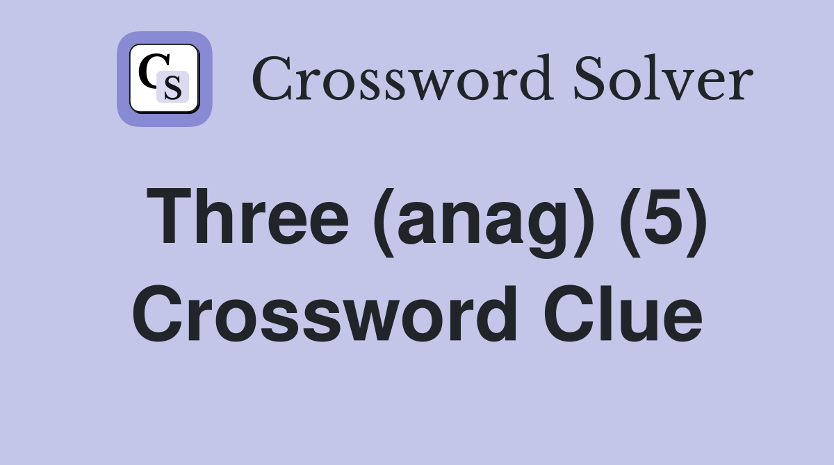 Three (anag) (5) Crossword Clue