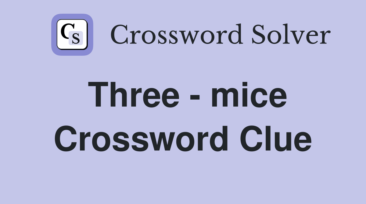 Three - mice Crossword Clue
