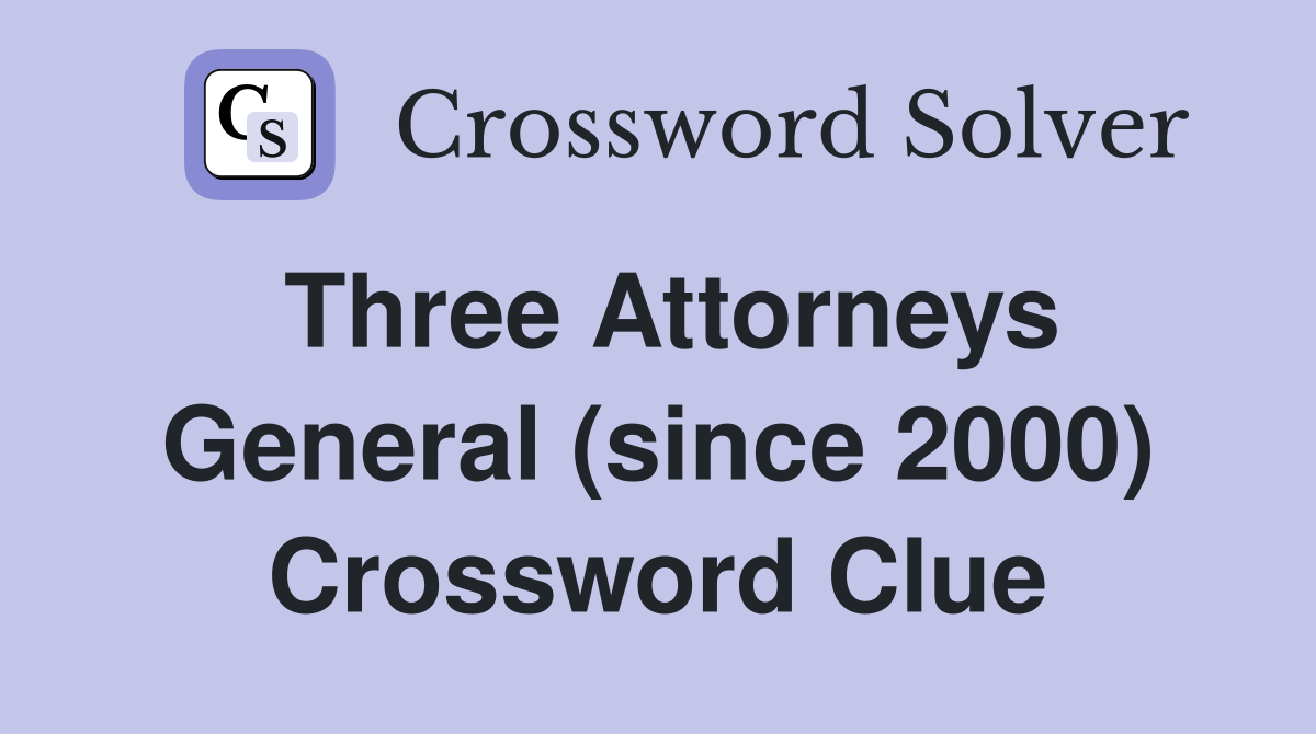 Three Attorneys General (since 2000) Crossword Clue