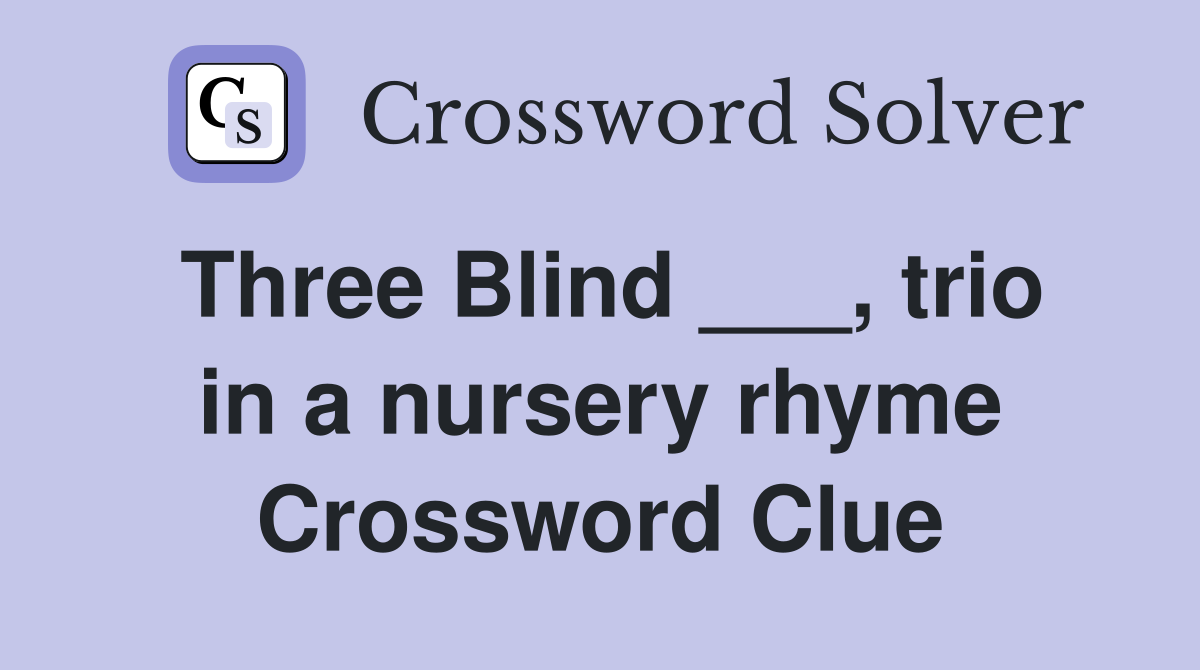 Three Blind ___, trio in a nursery rhyme Crossword Clue