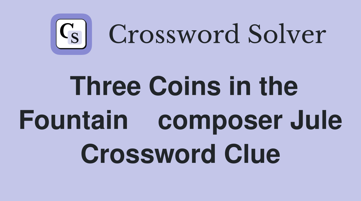 Three Coins in the Fountain    composer Jule Crossword Clue