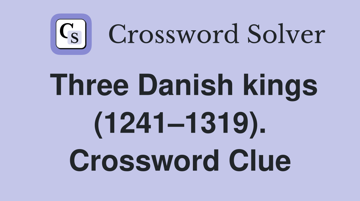 Three Danish kings (1241–1319). Crossword Clue