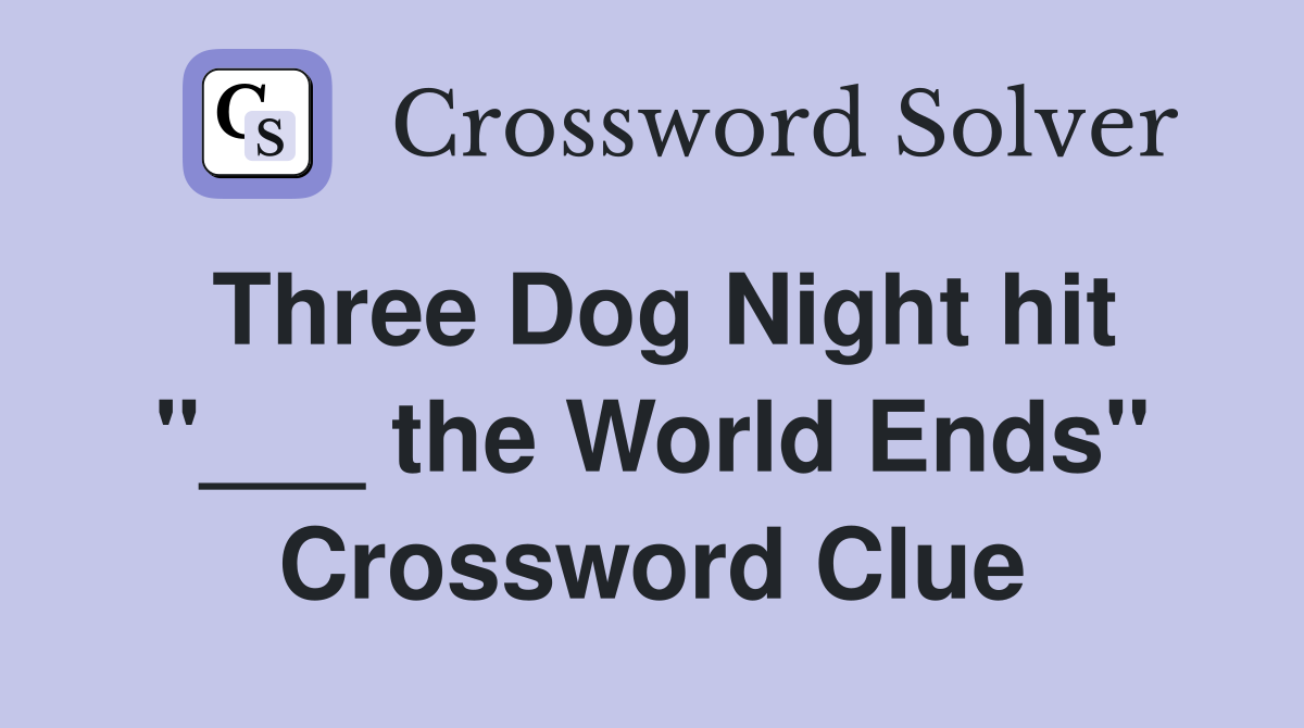Three Dog Night hit "___ the World Ends" Crossword Clue