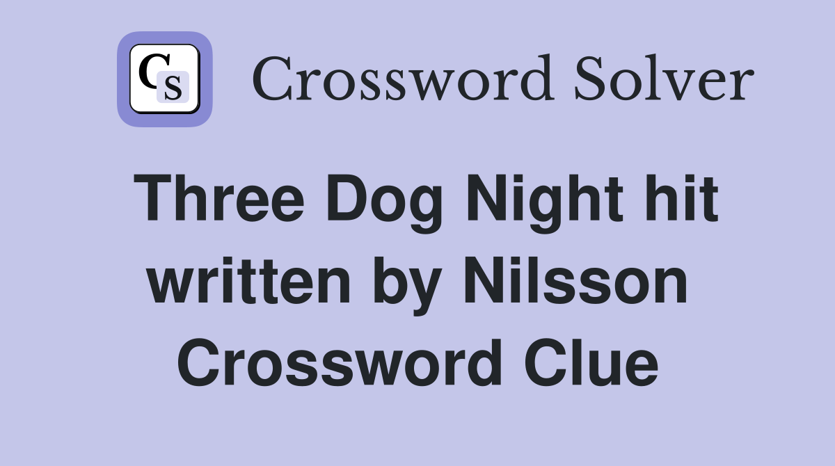 Three Dog Night hit written by Nilsson Crossword Clue