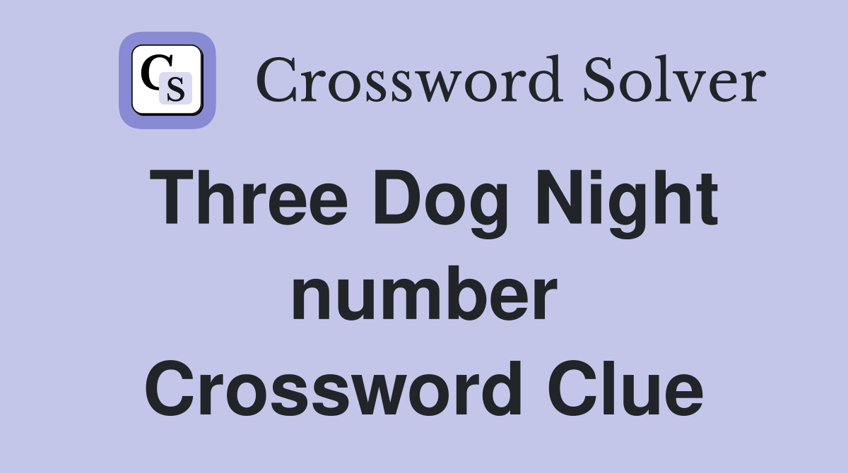 Three Dog Night number Crossword Clue