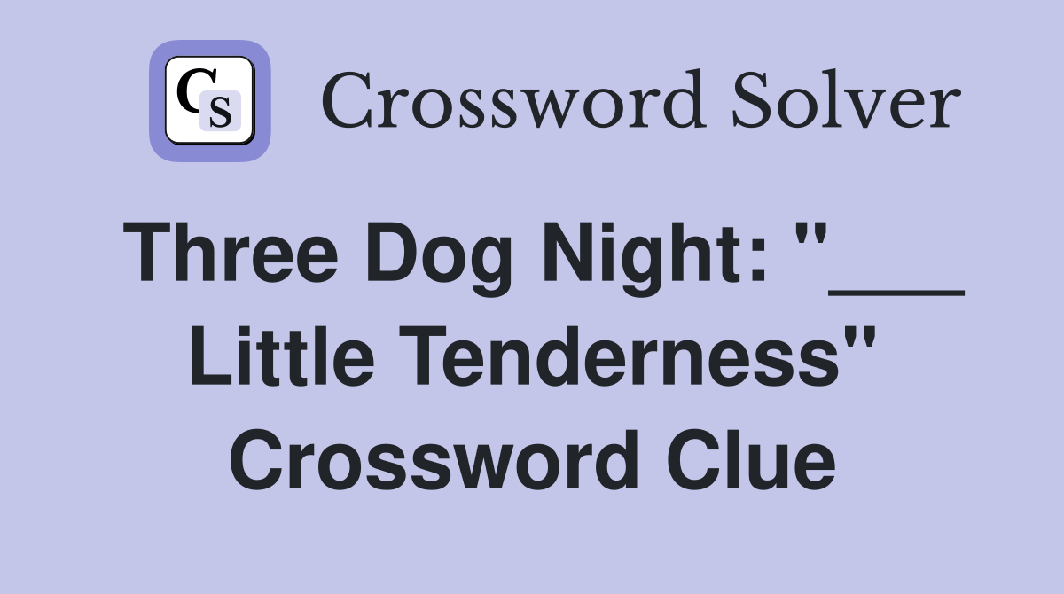Three Dog Night: "___ Little Tenderness" Crossword Clue