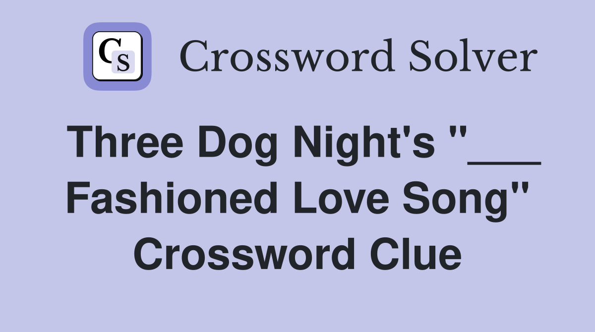 Three Dog Night's "___ Fashioned Love Song" Crossword Clue