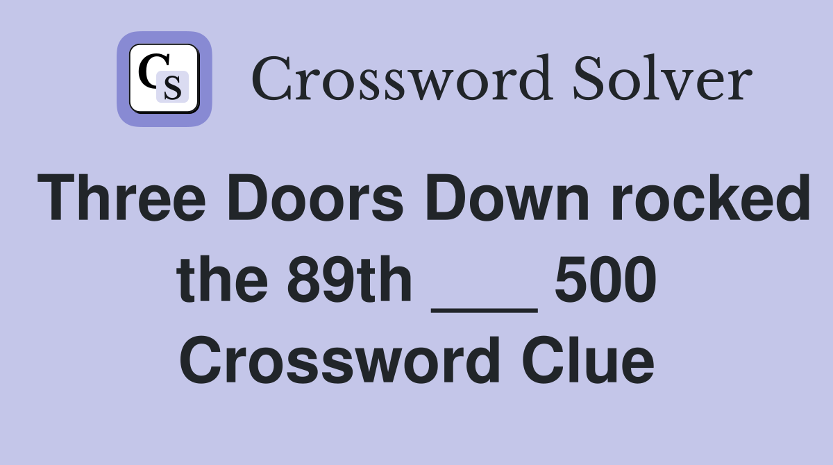 Three Doors Down rocked the 89th ___ 500 Crossword Clue