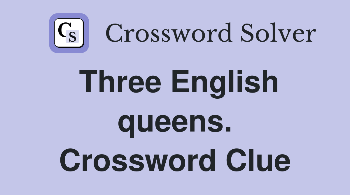 Three English queens. Crossword Clue