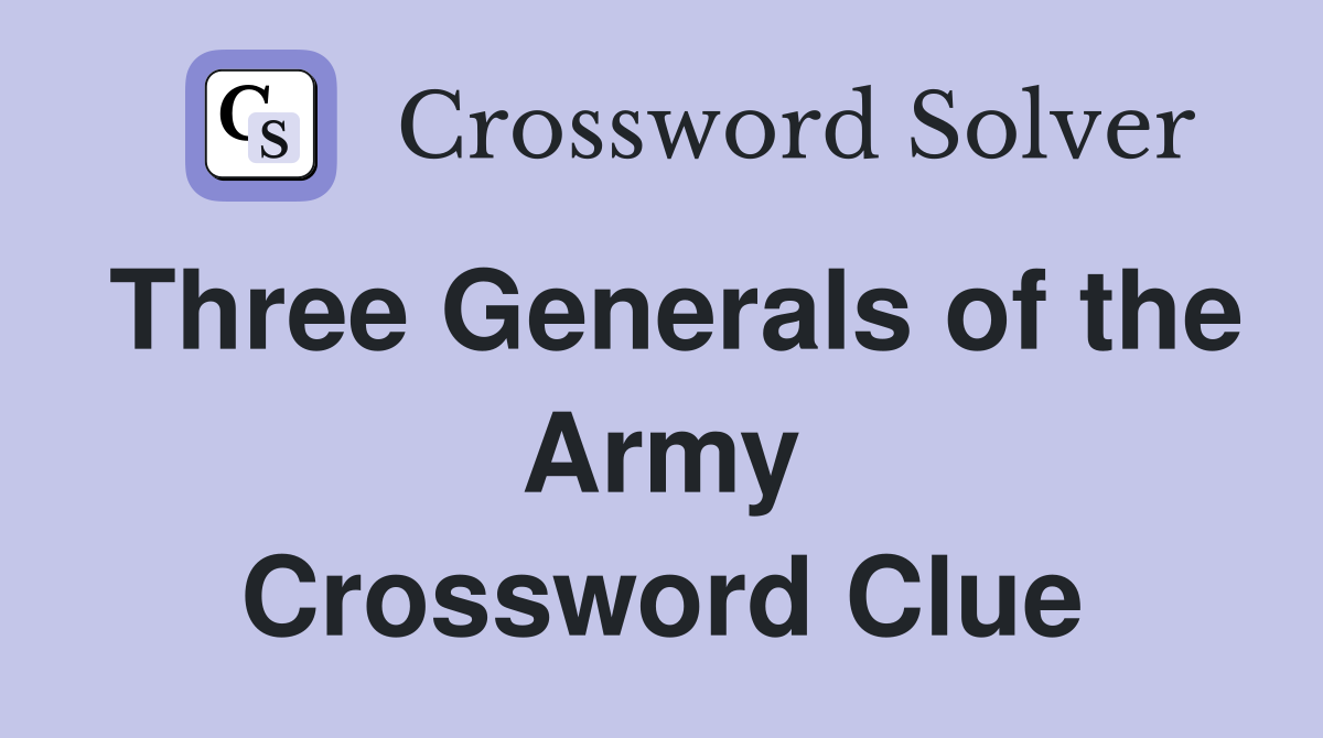 Three Generals of the Army Crossword Clue
