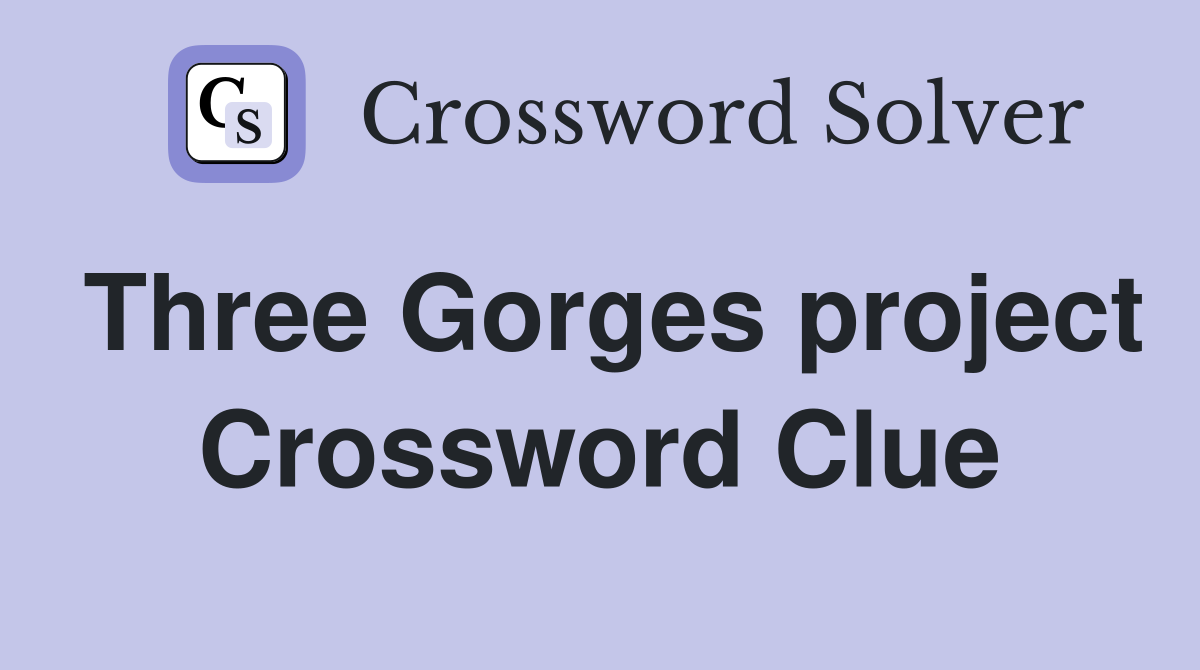 Three Gorges project Crossword Clue