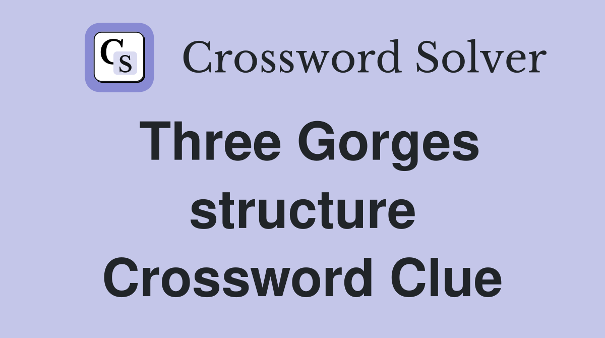 Three Gorges structure Crossword Clue