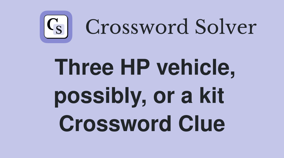 Three HP vehicle, possibly, or a kit  Crossword Clue