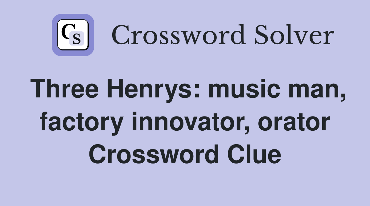 Three Henrys: music man, factory innovator, orator Crossword Clue