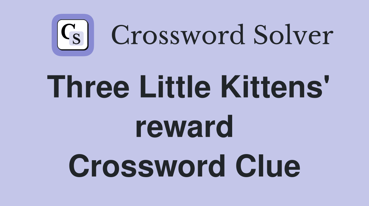 Three Little Kittens' reward Crossword Clue