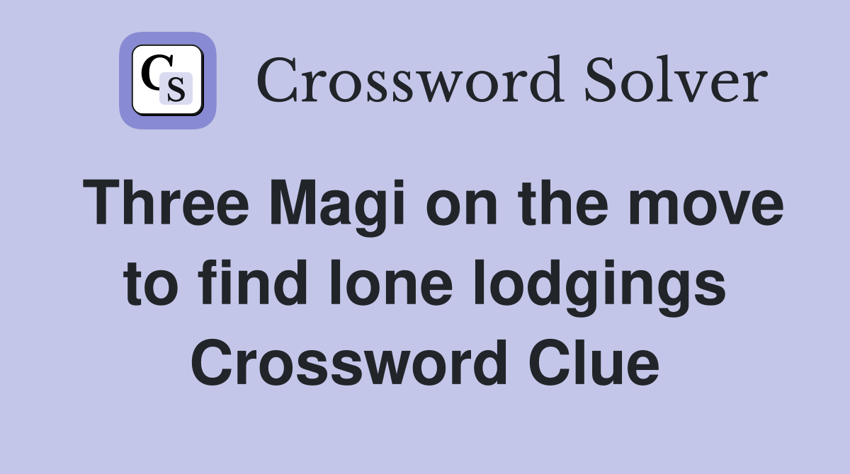 Three Magi on the move to find lone lodgings Crossword Clue