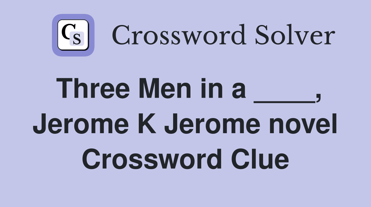 Three Men in a ____, Jerome K Jerome novel Crossword Clue