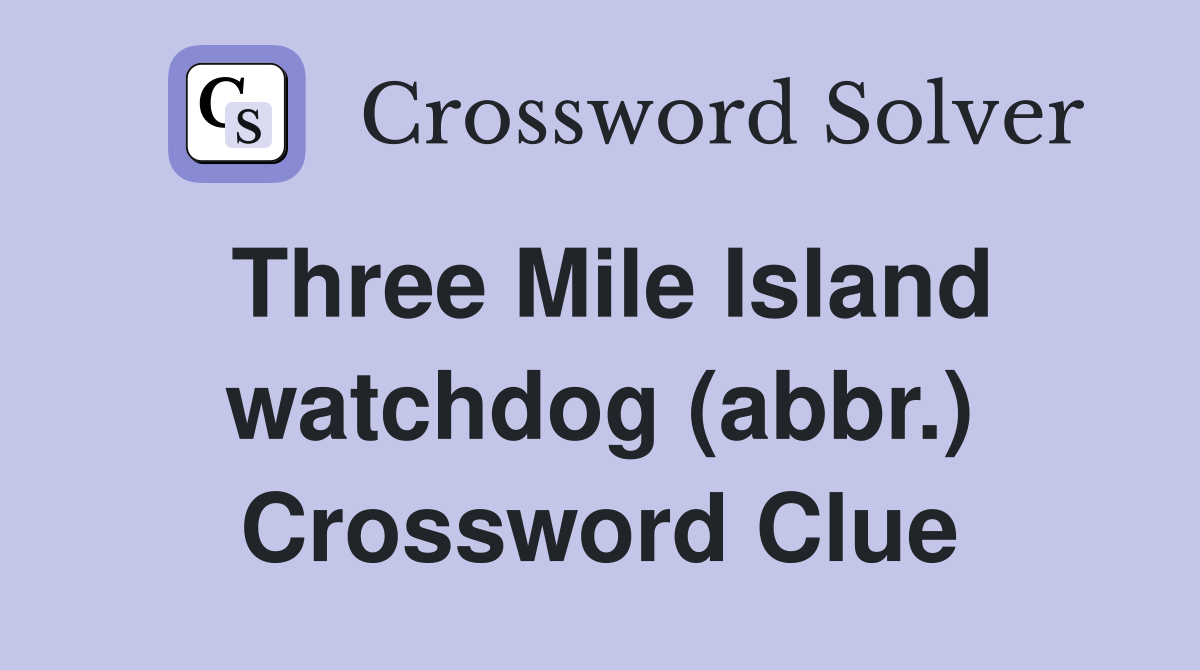 Three Mile Island watchdog (abbr.) Crossword Clue