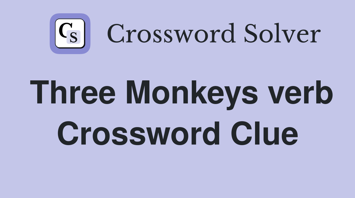 Three Monkeys verb Crossword Clue