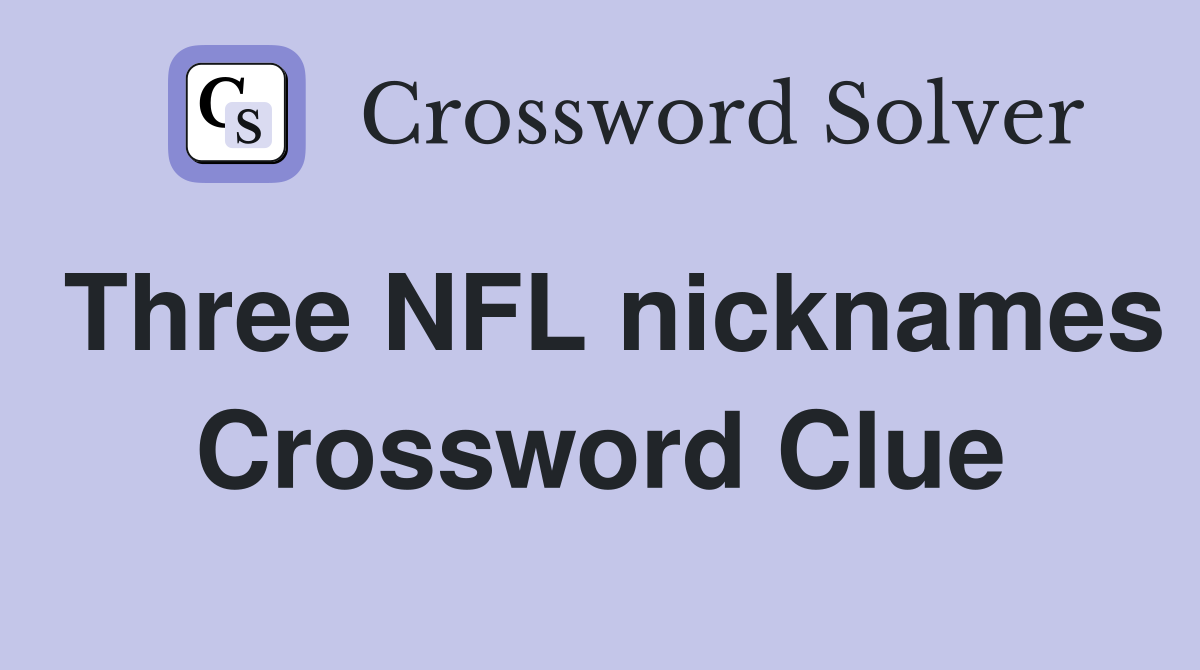 Three NFL nicknames Crossword Clue