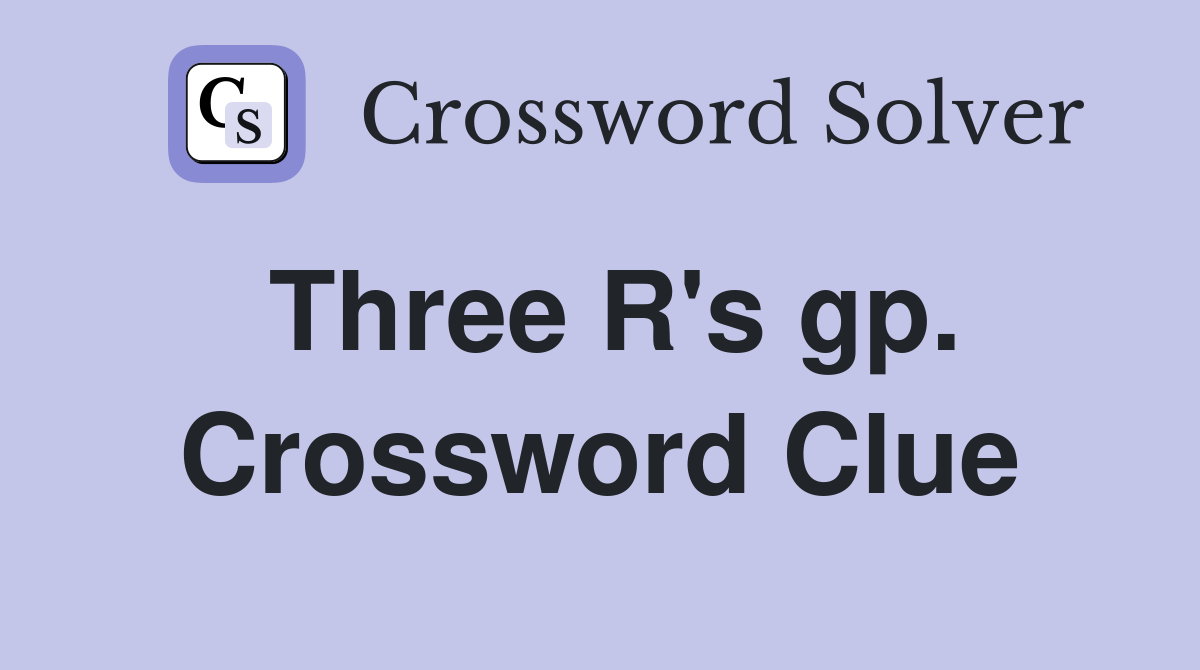 Three R's gp. Crossword Clue