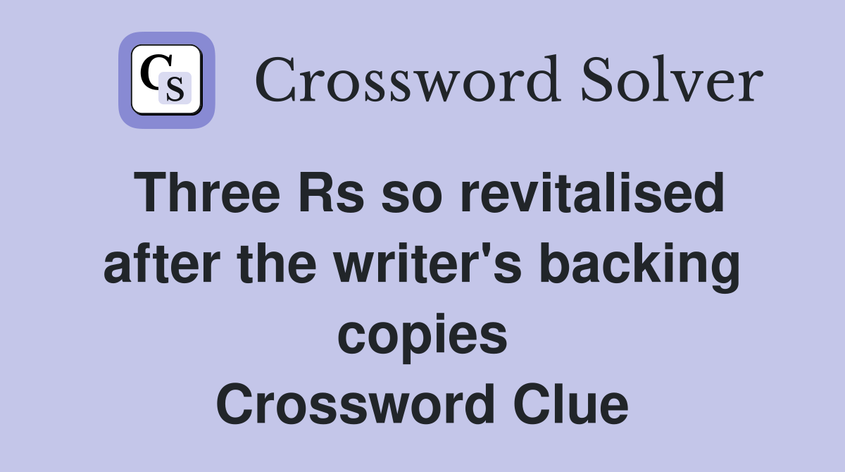 Three Rs so revitalised after the writer's backing copies Crossword Clue