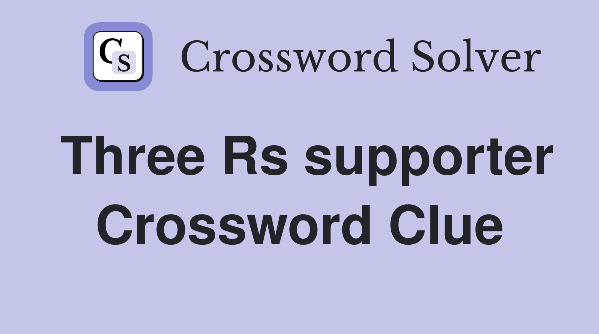 Three Rs supporter Crossword Clue