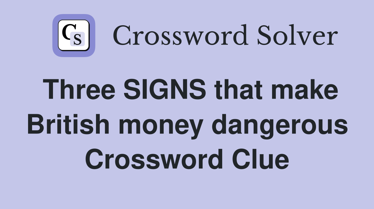 Three SIGNS that make British money dangerous Crossword Clue