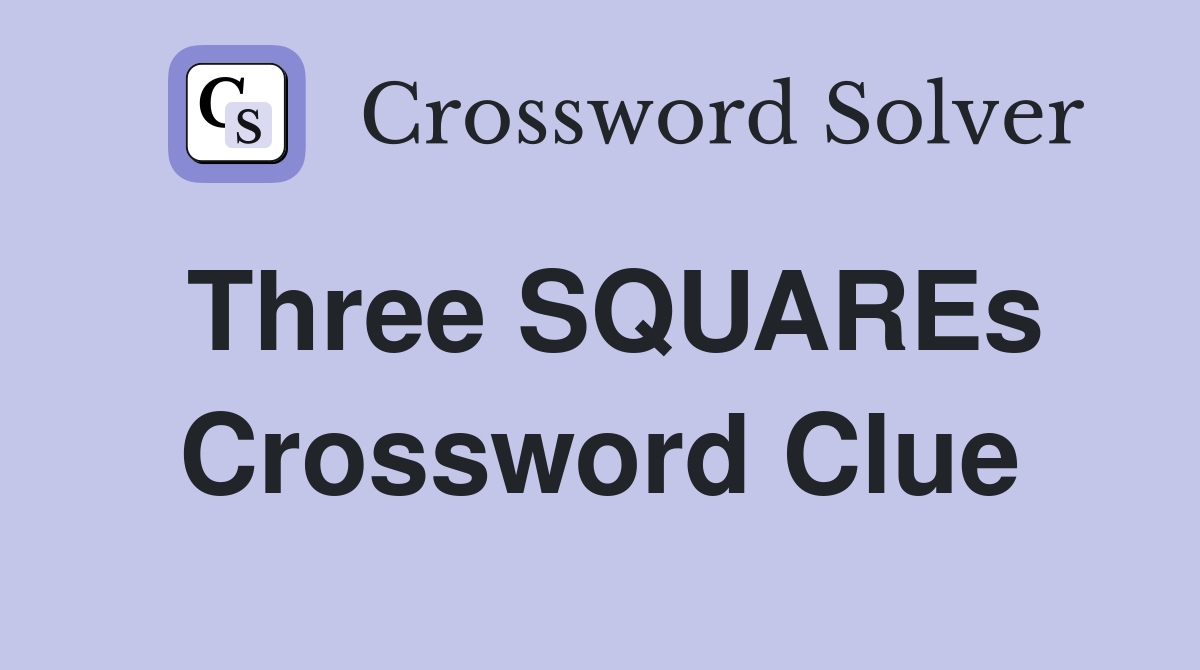 Three SQUAREs Crossword Clue